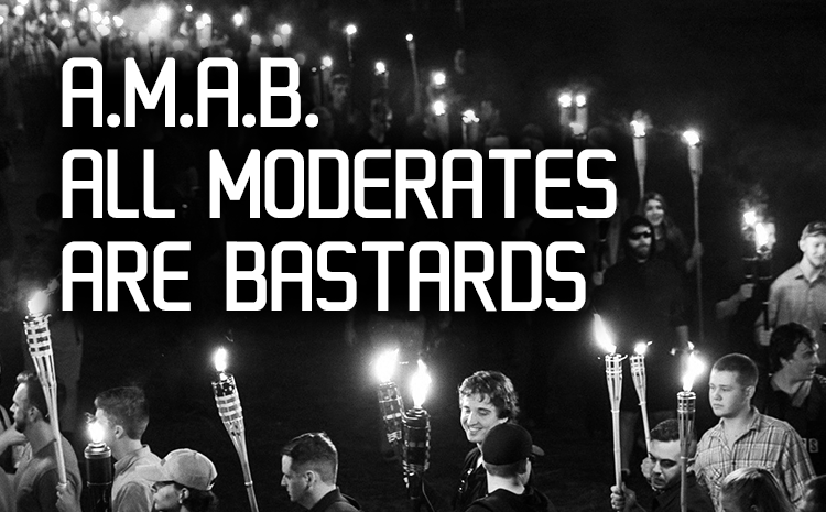 AMAB: All Moderates are Bastards
