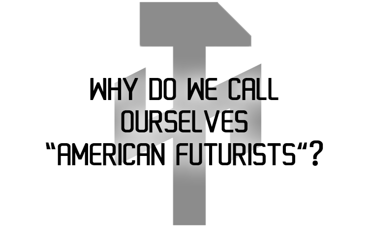 Why Do We Call Ourselves American Futurists?