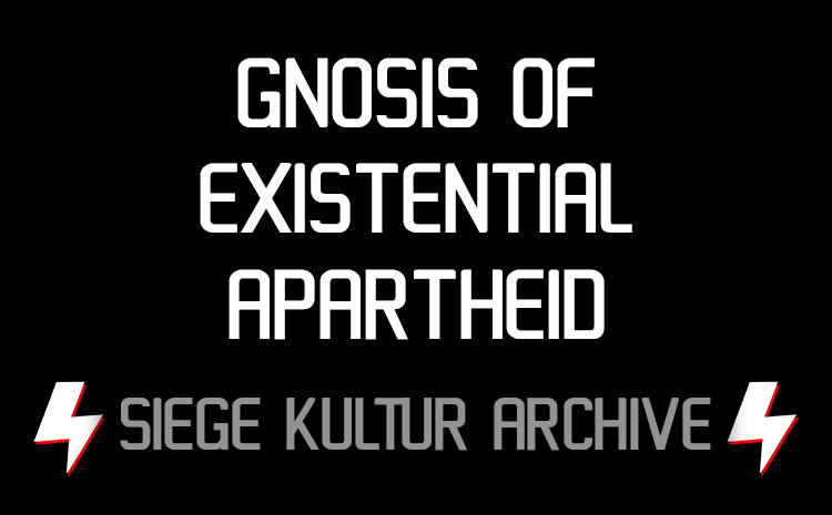 Gnosis of Existential Apartheid