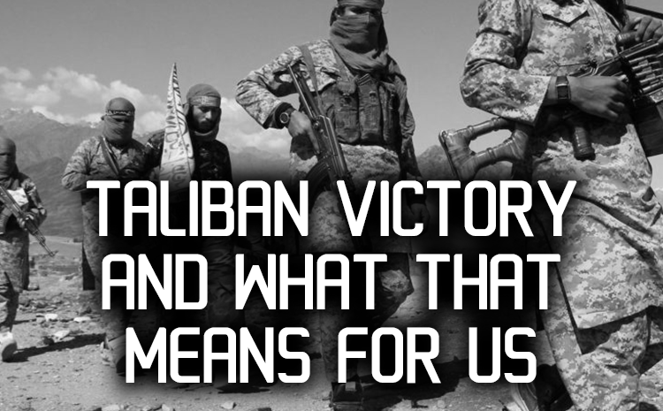 Taliban Victory and What That Means For Us