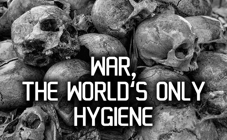 War, The World’s Only Hygiene