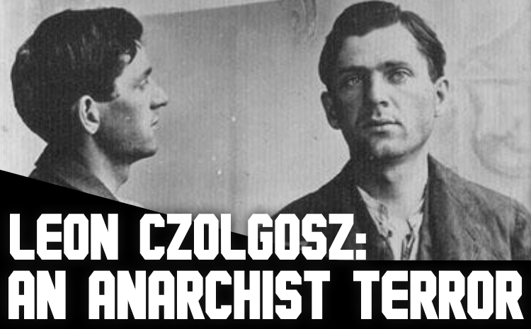 Leon Czolgosz: An Anarchist Terror